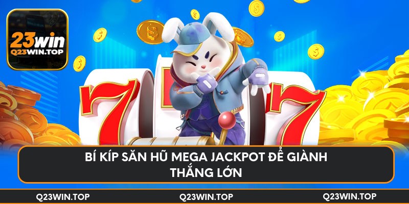 Bí kíp săn hũ Mega Jackpot để giành thắng lớn