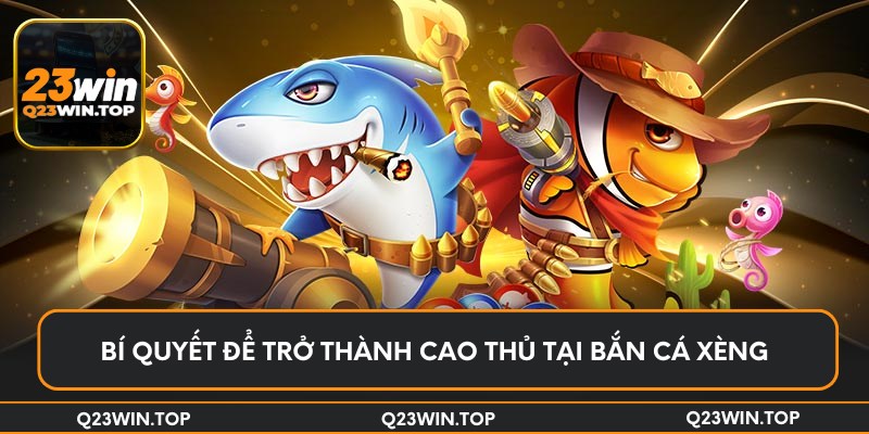 Bí quyết để trở thành cao thủ tại bắn cá xèng