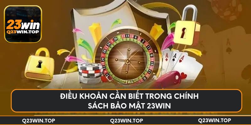 Điều khoản cần biết trong chính sách bảo mật 23Win