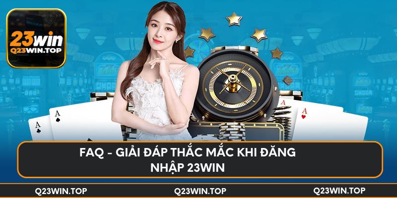 FAQ - Giải đáp thắc mắc khi đăng nhập 23Win