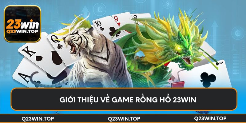 Giới thiệu về game Rồng Hổ 23Win