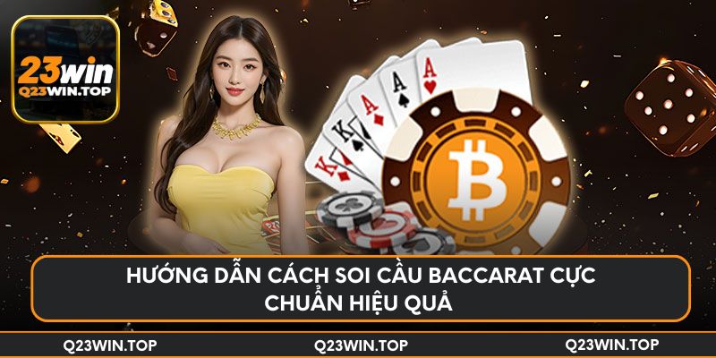 Hướng dẫn cách soi cầu Baccarat cực chuẩn hiệu quả 