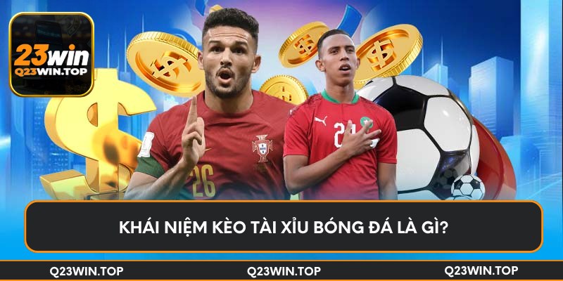 Khái niệm kèo tài xỉu bóng đá là gì?