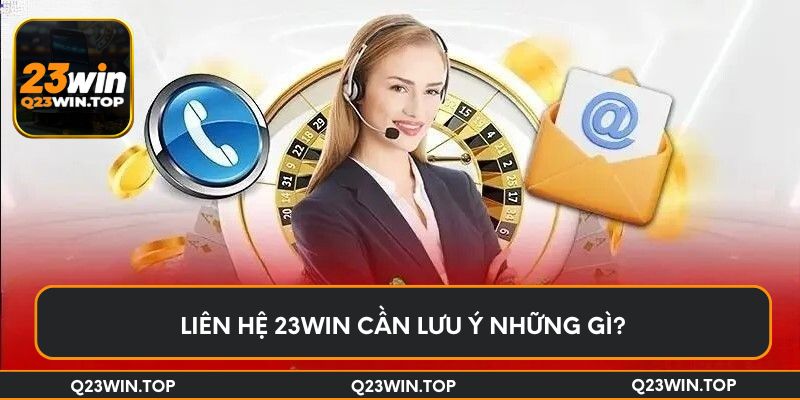 Liên hệ 23Win cần lưu ý những gì?