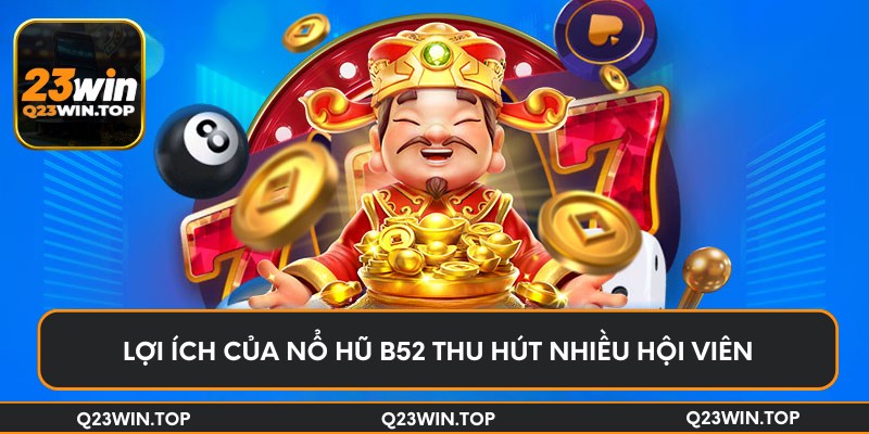Lợi ích của nổ hũ B52 thu hút nhiều hội viên