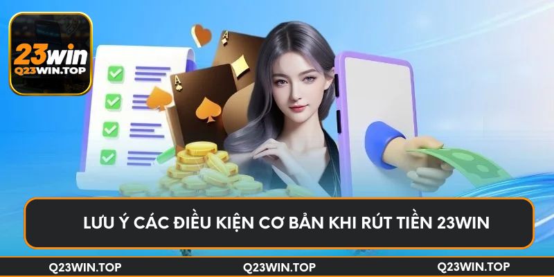 Lưu ý các điều kiện cơ bản khi rút tiền 23Win
