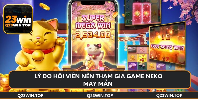 Lý do hội viên nên tham gia game neko may mắn 