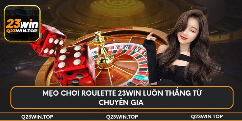 Mẹo chơi Roulette 23Win luôn thắng từ chuyên gia