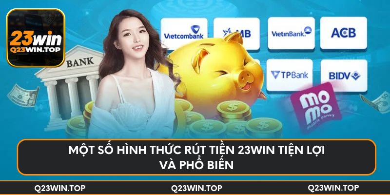 Một số hình thức rút tiền 23Win tiện lợi và phổ biến