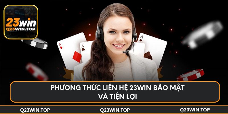 Phương thức liên hệ 23Win bảo mật và tiện lợi