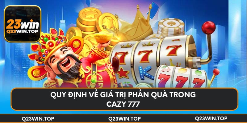 Quy định về giá trị phần quà trong Cazy 777