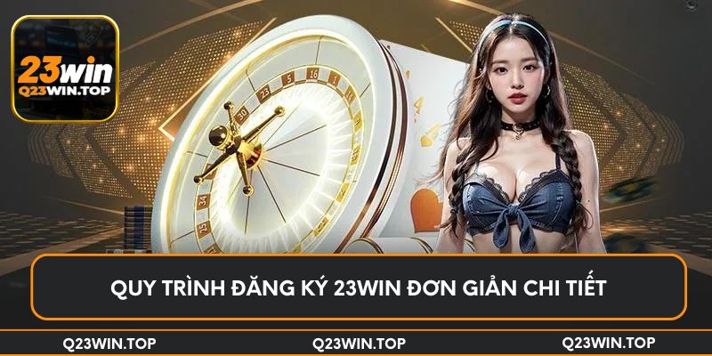 Quy trình đăng ký 23Win đơn giản chi tiết 