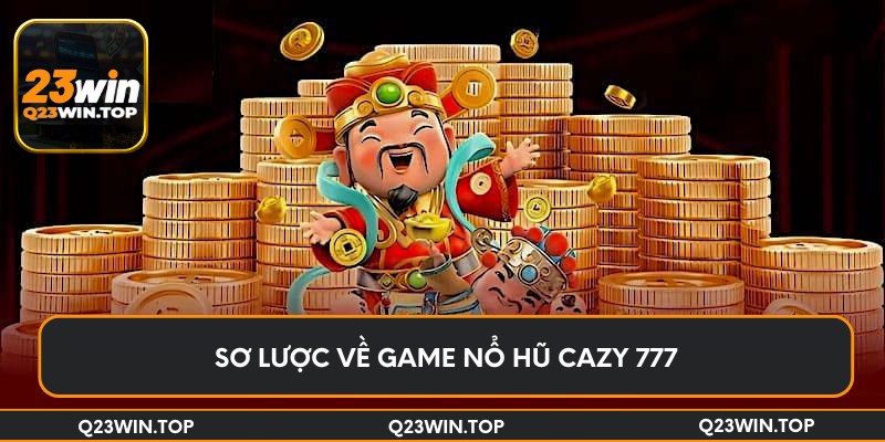 Sơ lược về game nổ hũ Cazy 777