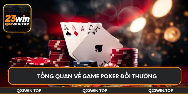 Tổng quan về game Poker đổi thưởng 