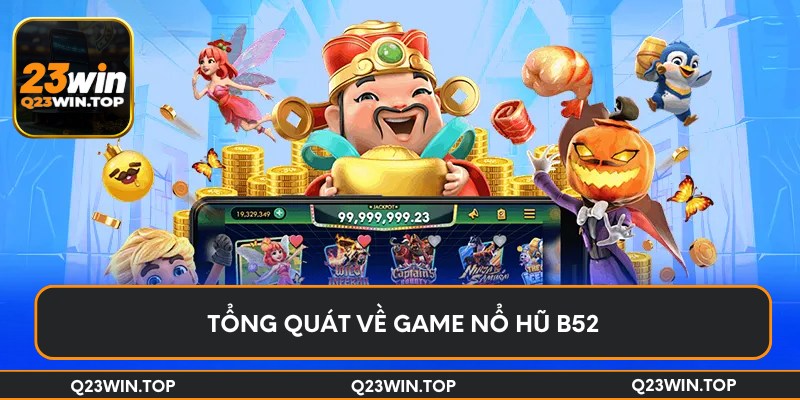 Tổng quát về game nổ hũ B52
